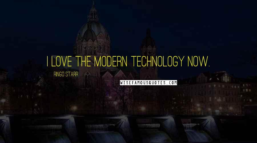 Ringo Starr quotes: I love the modern technology now.
