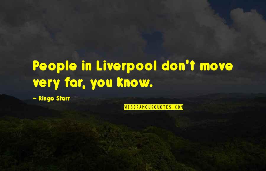 Ringo Starr Quotes By Ringo Starr: People in Liverpool don't move very far, you Ringo Starr Quotes By Ringo Starr: People in Liverpool don't move very far, you