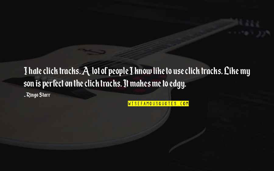 Ringo Starr Quotes By Ringo Starr: I hate click tracks. A lot of people