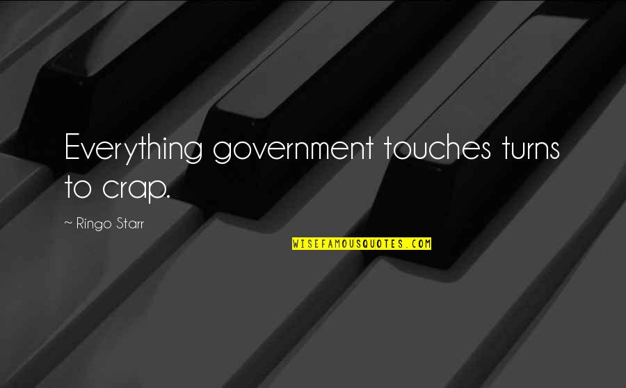 Ringo Starr Quotes By Ringo Starr: Everything government touches turns to crap.
