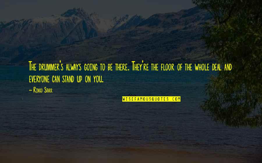 Ringo Starr Quotes By Ringo Starr: The drummer's always going to be there. They're Ringo Starr Quotes By Ringo Starr: The drummer's always going to be there. They're