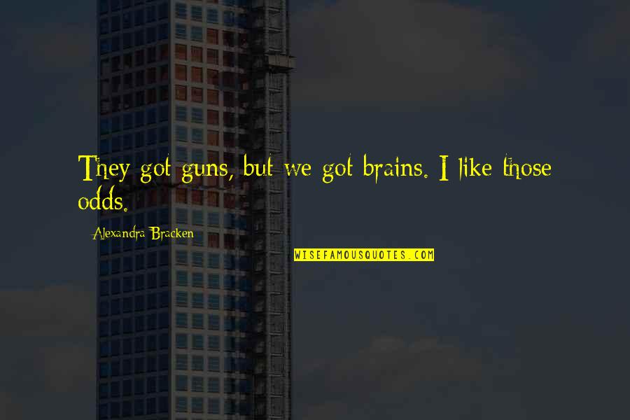 Ringo Tsukimiya Quotes By Alexandra Bracken: They got guns, but we got brains. I Ringo Tsukimiya Quotes By Alexandra Bracken: They got guns, but we got brains. I