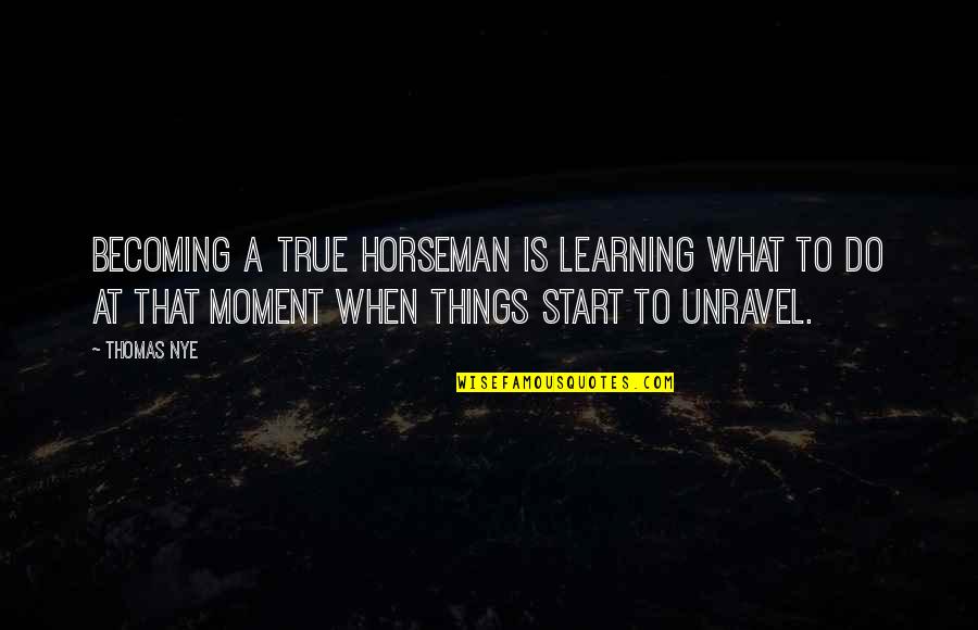 Ringraziamenti Immagini Quotes By Thomas Nye: Becoming a true horseman is learning what to