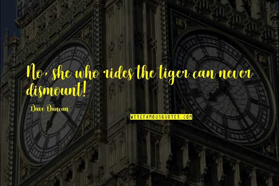 Ringraziare In Inglese Quotes By Dave Duncan: No, she who rides the tiger can never Ringraziare In Inglese Quotes By Dave Duncan: No, she who rides the tiger can never