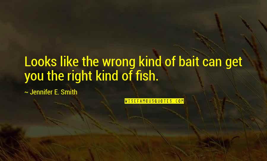 Ringraziare Sinonimi Quotes By Jennifer E. Smith: Looks like the wrong kind of bait can