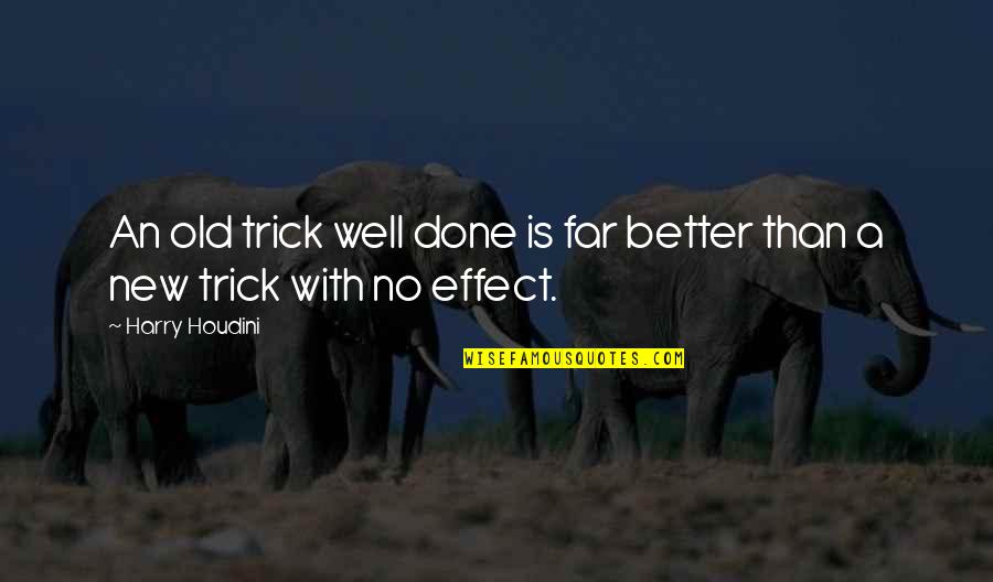 Ringrose Construction Quotes By Harry Houdini: An old trick well done is far better