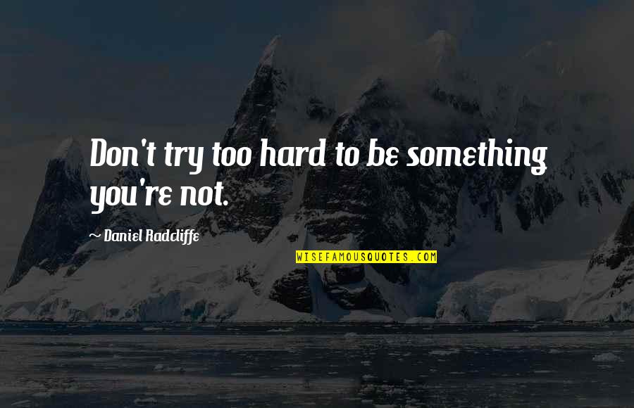 Ringrose Palmistry Quotes By Daniel Radcliffe: Don't try too hard to be something you're Ringrose Palmistry Quotes By Daniel Radcliffe: Don't try too hard to be something you're