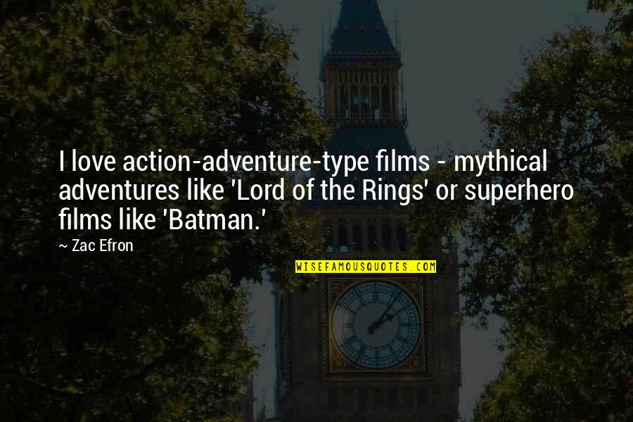 Rings Love Quotes By Zac Efron: I love action-adventure-type films - mythical adventures like