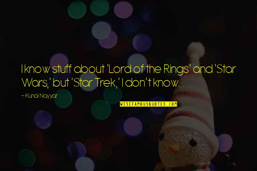 Rings More Quotes By Kunal Nayyar: I know stuff about 'Lord of the Rings'