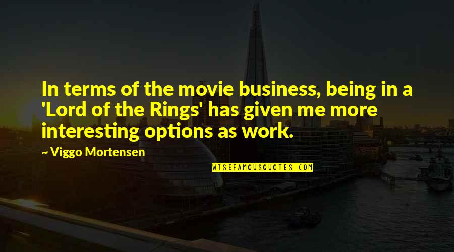 Rings More Quotes By Viggo Mortensen: In terms of the movie business, being in