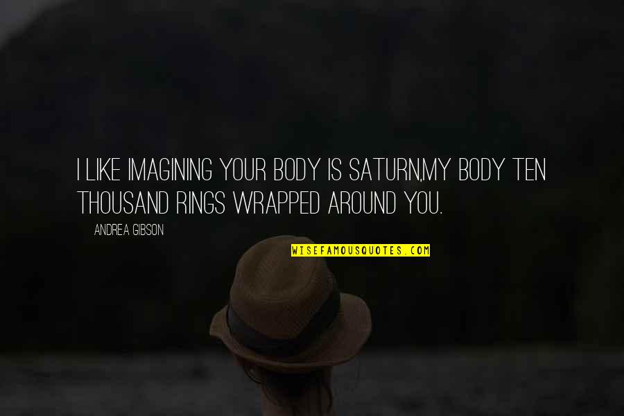 Rings Of Saturn Quotes By Andrea Gibson: I like imagining your body is Saturn,my body