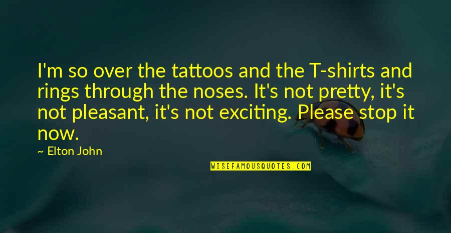 Rings Quotes By Elton John: I'm so over the tattoos and the T-shirts