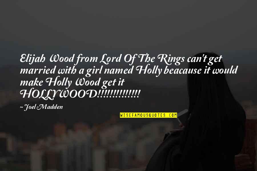 Rings With Quotes By Joel Madden: Elijah Wood from Lord Of The Rings can't Rings With Quotes By Joel Madden: Elijah Wood from Lord Of The Rings can't