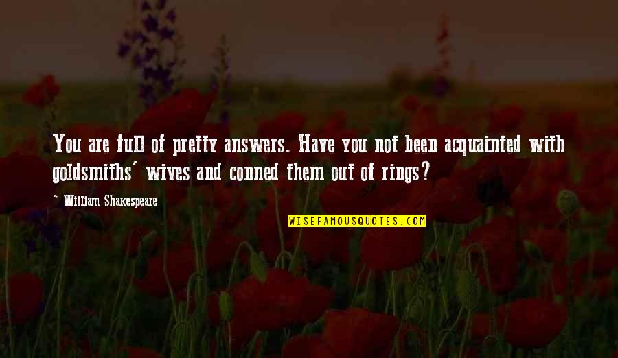 Rings With Quotes By William Shakespeare: You are full of pretty answers. Have you Rings With Quotes By William Shakespeare: You are full of pretty answers. Have you