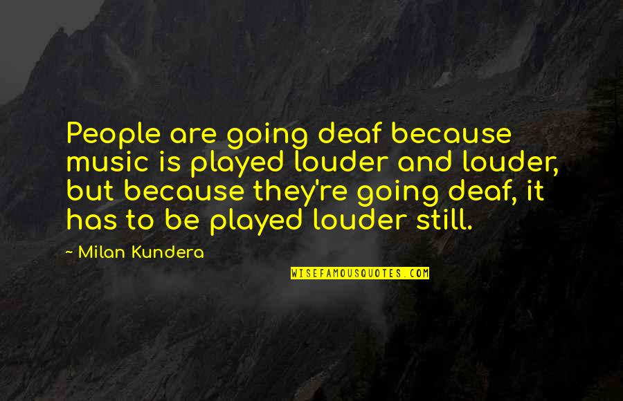 Ringseis Framing Quotes By Milan Kundera: People are going deaf because music is played