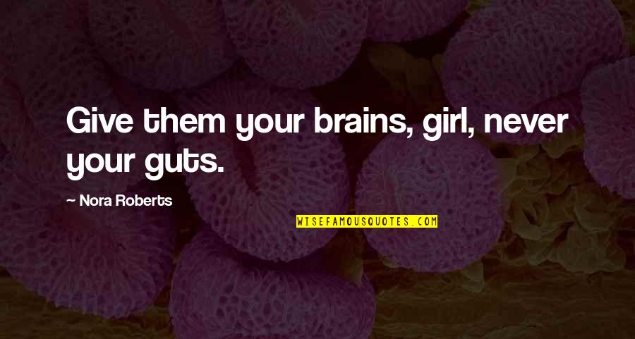 Ringseis Framing Quotes By Nora Roberts: Give them your brains, girl, never your guts.