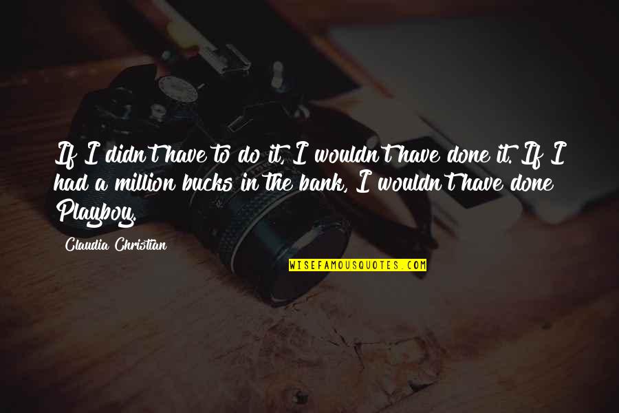 Ringstad Quotes By Claudia Christian: If I didn't have to do it, I Ringstad Quotes By Claudia Christian: If I didn't have to do it, I