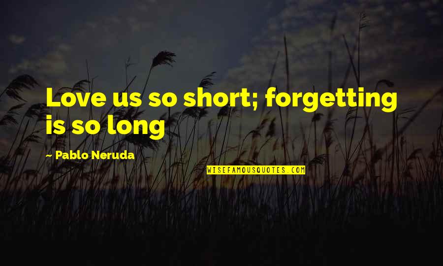 Ringstrom Bay Quotes By Pablo Neruda: Love us so short; forgetting is so long