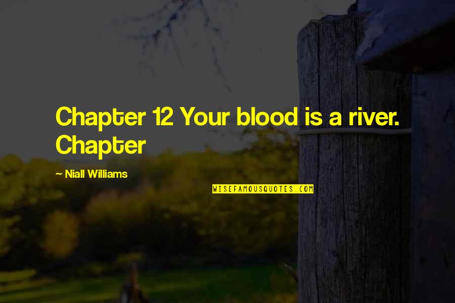 Ringstwice Quotes By Niall Williams: Chapter 12 Your blood is a river. Chapter