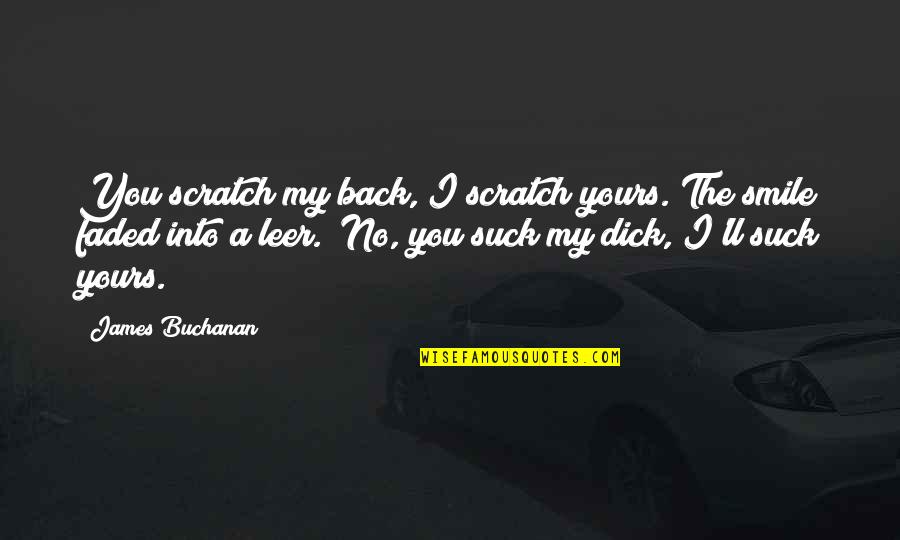 Ringtone Maker Quotes By James Buchanan: You scratch my back, I scratch yours."The smile