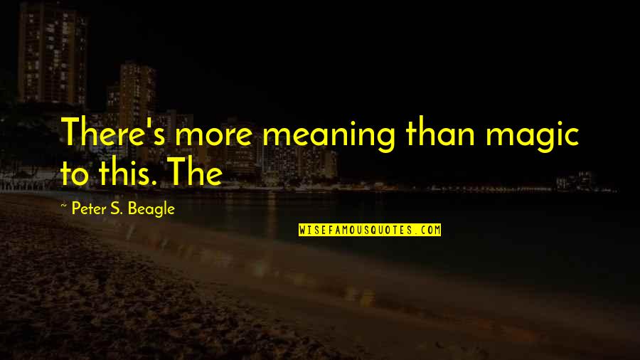 Ringtone Maker Quotes By Peter S. Beagle: There's more meaning than magic to this. The