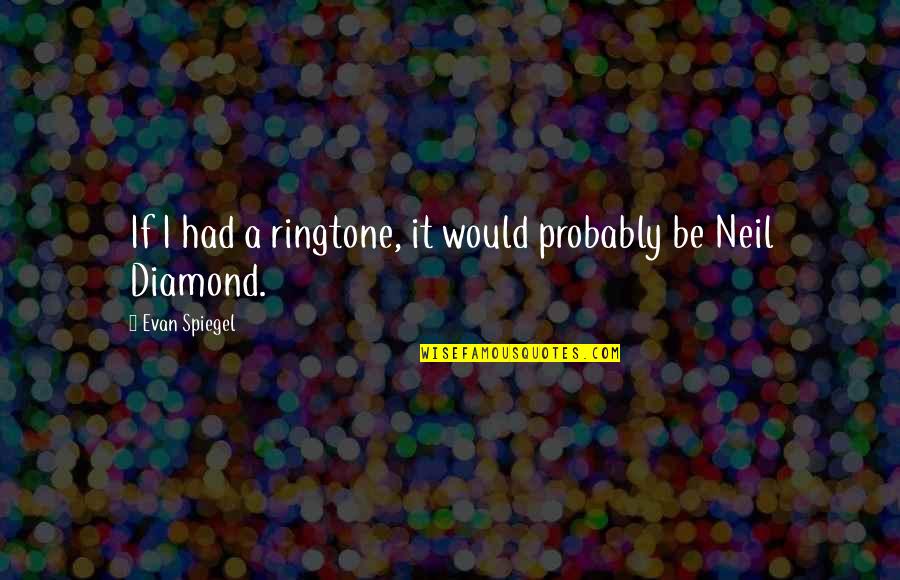 Ringtone Quotes By Evan Spiegel: If I had a ringtone, it would probably