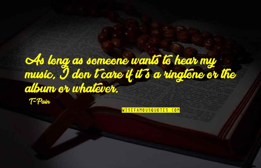 Ringtone Quotes By T-Pain: As long as someone wants to hear my