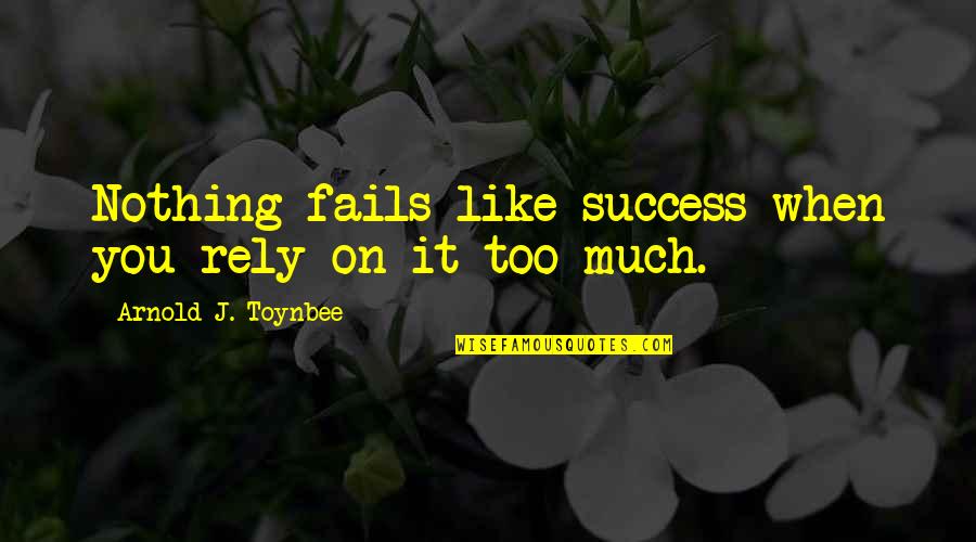 Rinie Anime Quotes By Arnold J. Toynbee: Nothing fails like success when you rely on