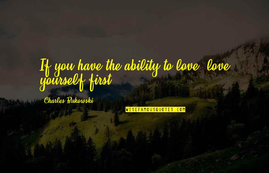 Rinieri Quotes By Charles Bukowski: If you have the ability to love, love Rinieri Quotes By Charles Bukowski: If you have the ability to love, love