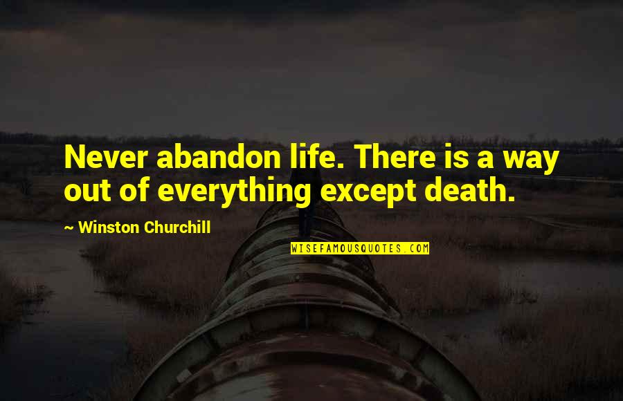 Rinieri Quotes By Winston Churchill: Never abandon life. There is a way out Rinieri Quotes By Winston Churchill: Never abandon life. There is a way out