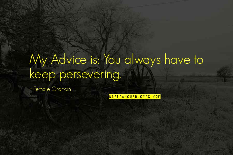 Rinio Dragasaki Quotes By Temple Grandin: My Advice is: You always have to keep Rinio Dragasaki Quotes By Temple Grandin: My Advice is: You always have to keep