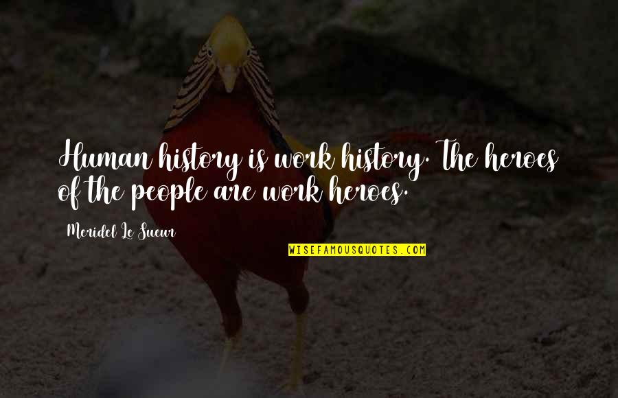 Riniofite Quotes By Meridel Le Sueur: Human history is work history. The heroes of Riniofite Quotes By Meridel Le Sueur: Human history is work history. The heroes of