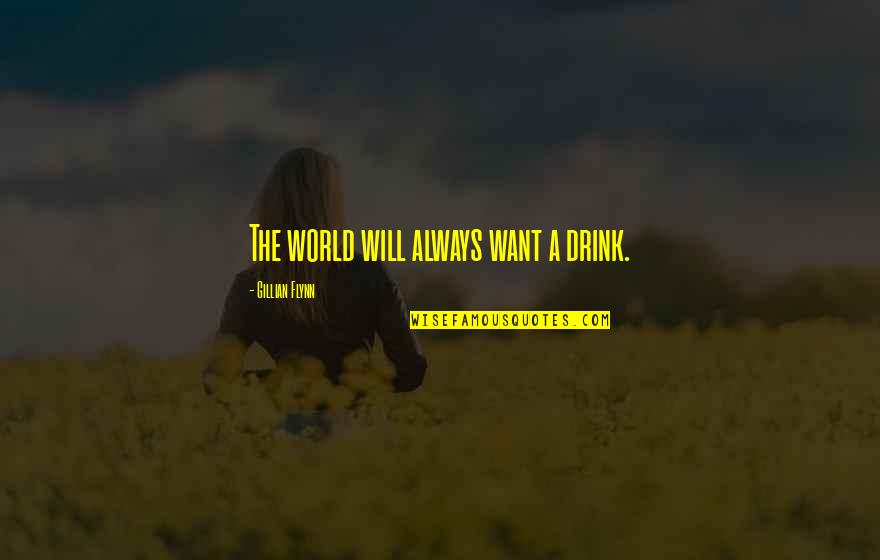 Rinion Quotes By Gillian Flynn: The world will always want a drink. Rinion Quotes By Gillian Flynn: The world will always want a drink.