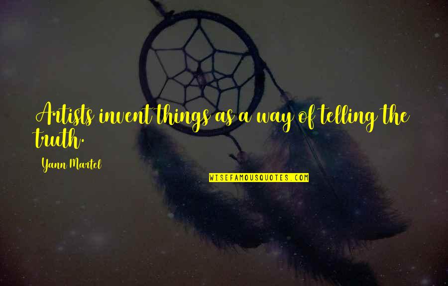 Rinion Quotes By Yann Martel: Artists invent things as a way of telling Rinion Quotes By Yann Martel: Artists invent things as a way of telling