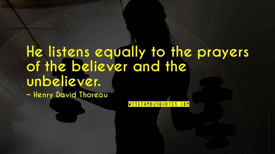 Riniotis Quotes By Henry David Thoreau: He listens equally to the prayers of the