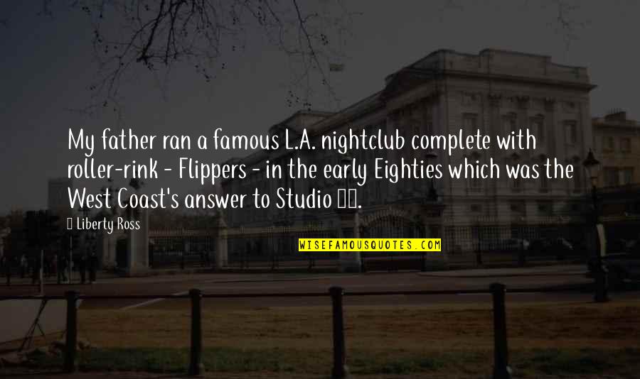 Rink Quotes By Liberty Ross: My father ran a famous L.A. nightclub complete Rink Quotes By Liberty Ross: My father ran a famous L.A. nightclub complete