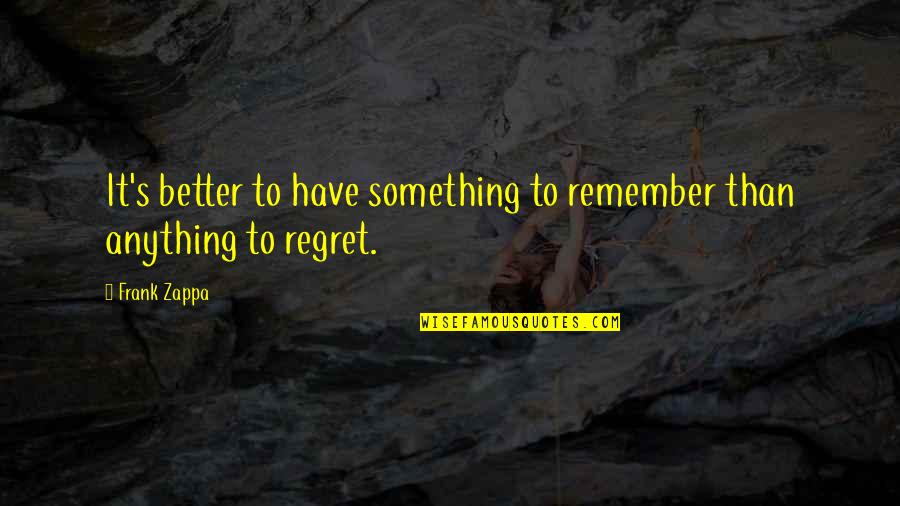Rinka Assassination Quotes By Frank Zappa: It's better to have something to remember than