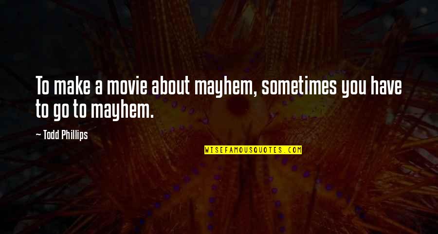 Rinka Assassination Quotes By Todd Phillips: To make a movie about mayhem, sometimes you