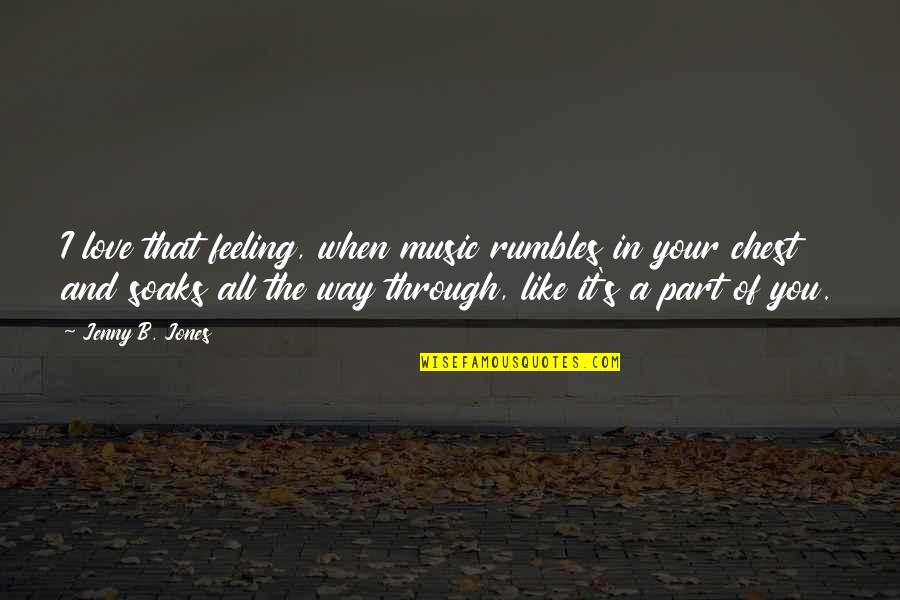Rinkel Purses Quotes By Jenny B. Jones: I love that feeling, when music rumbles in Rinkel Purses Quotes By Jenny B. Jones: I love that feeling, when music rumbles in