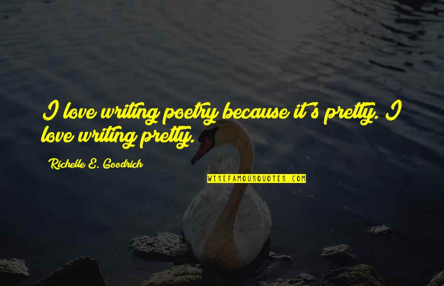 Rinkeni Quotes By Richelle E. Goodrich: I love writing poetry because it's pretty. I