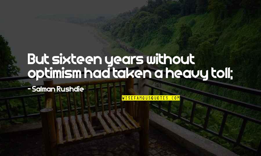 Rinku Sharma Quotes By Salman Rushdie: But sixteen years without optimism had taken a Rinku Sharma Quotes By Salman Rushdie: But sixteen years without optimism had taken a