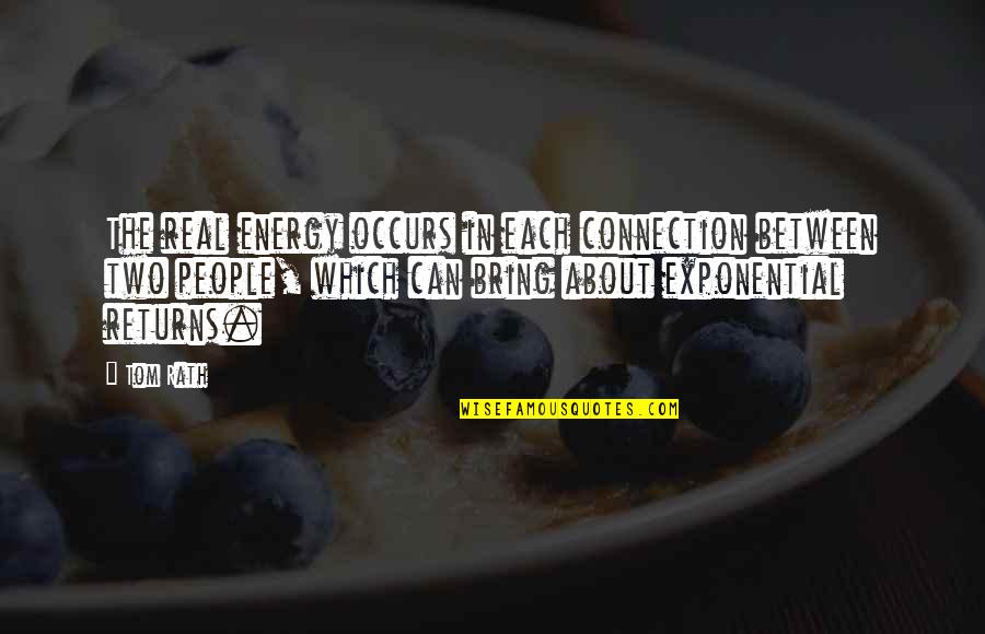 Rinku Sharma Quotes By Tom Rath: The real energy occurs in each connection between Rinku Sharma Quotes By Tom Rath: The real energy occurs in each connection between