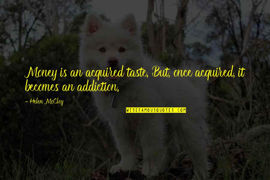 Rinky Quotes By Helen McCloy: Money is an acquired taste. But, once acquired,