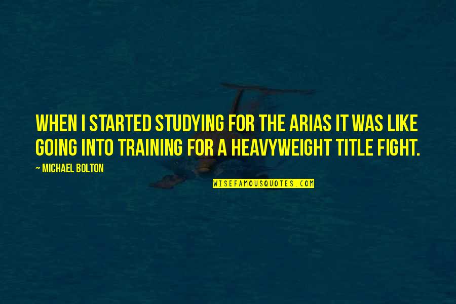 Rinne Sharingan Quotes By Michael Bolton: When I started studying for the arias it