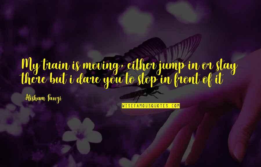 Rino Quotes By Hisham Fawzi: My train is moving, either jump in or Rino Quotes By Hisham Fawzi: My train is moving, either jump in or