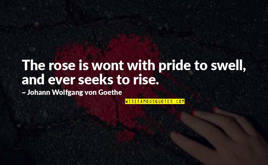 Rino Quotes By Johann Wolfgang Von Goethe: The rose is wont with pride to swell,