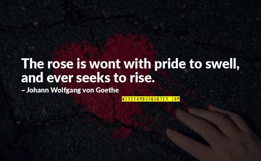 Rino Quotes By Johann Wolfgang Von Goethe: The rose is wont with pride to swell, Rino Quotes By Johann Wolfgang Von Goethe: The rose is wont with pride to swell,
