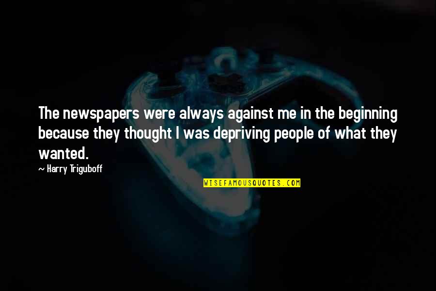 Rinoceronte Para Quotes By Harry Triguboff: The newspapers were always against me in the