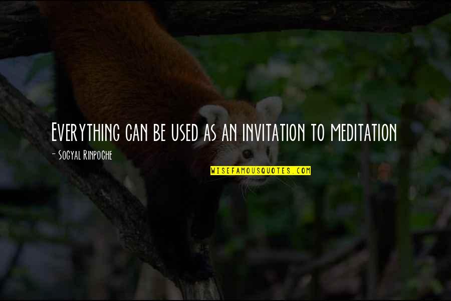 Rinpoche Meditation Quotes By Sogyal Rinpoche: Everything can be used as an invitation to