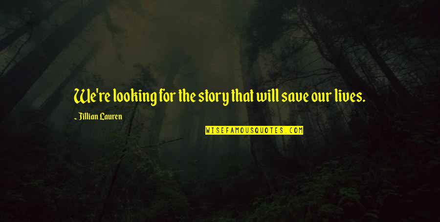 Rinring Quotes By Jillian Lauren: We're looking for the story that will save Rinring Quotes By Jillian Lauren: We're looking for the story that will save
